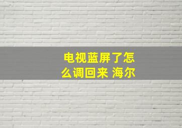 电视蓝屏了怎么调回来 海尔